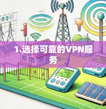 1.选择可靠的VPN服务