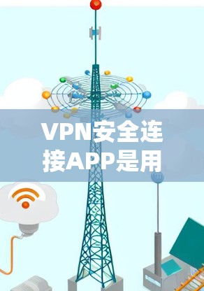 VPN安全连接APP是用于在Without网络环境中访问互联网的软件,确保数据安全。以下是关于VPN安全连接APP最新版本的详细分析 VPN安全连接APP是用于在Without网络环境中访问互联网的软件,确保数据安全。以下是关于VPN安全连接APP最新版本的详细分析
