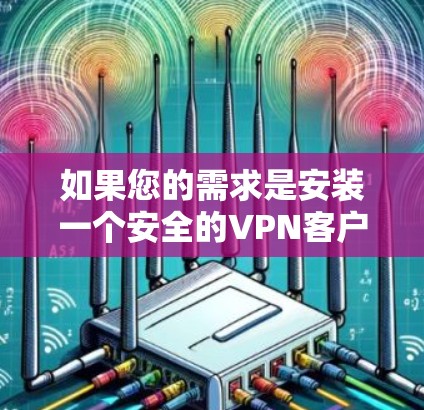 如果您的需求是安装一个安全的VPN客户端，通常可以通过以下方式找到入口