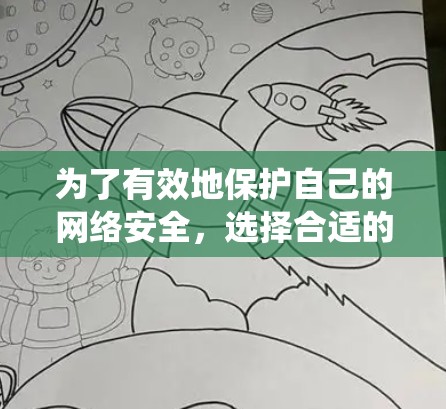 为了有效地保护自己的网络安全，选择合适的VPN安全加速软件是一个关键的步骤。以下是一些系统性的指南，帮助您全面了解和使用这些软件