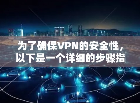 为了确保VPN的安全性，以下是一个详细的步骤指南