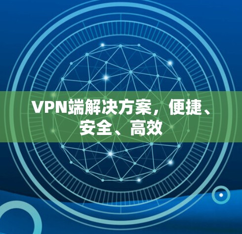 VPN端解决方案，便捷、安全、高效