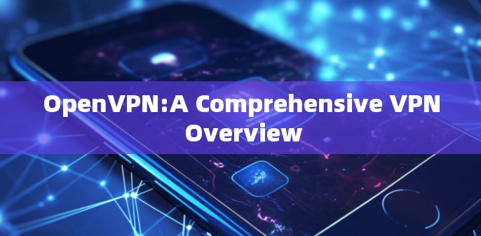 OpenVPN:A Comprehensive VPN Overview
