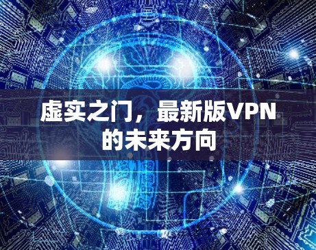 虚实之门，最新版VPN的未来方向