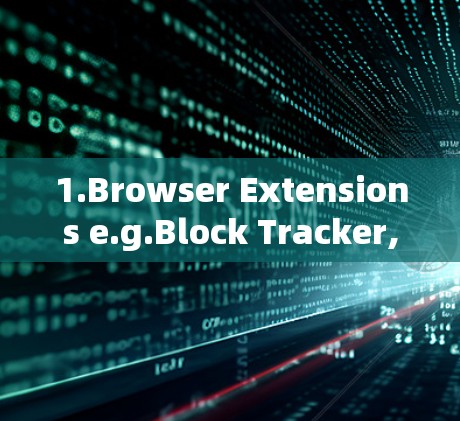 1.Browser Extensions e.g.Block Tracker,Tracx)