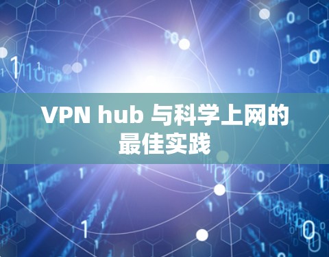 VPN hub 与科学上网的最佳实践 VPN hub 与科学上网的最佳实践