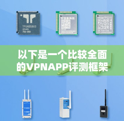 以下是一个比较全面的VPNAPP评测框架，可以供你参考