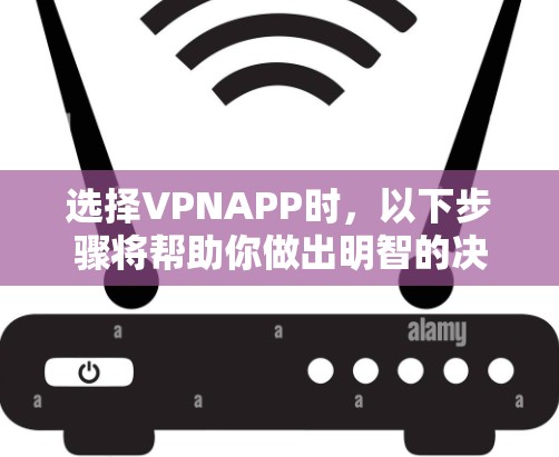 选择VPNAPP时，以下步骤将帮助你做出明智的决定
