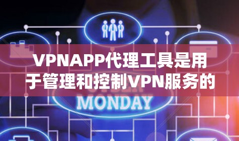 VPNAPP代理工具是用于管理和控制VPN服务的工具，帮助用户选择、管理、配置和优化VPN服务。以下是对这些工具的详细说明