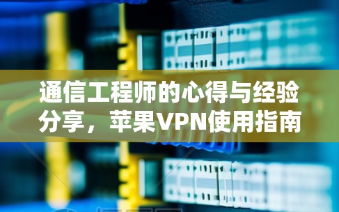 通信工程师的心得与经验分享，苹果VPN使用指南