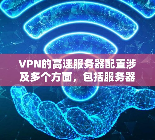 VPN的高速服务器配置涉及多个方面,包括服务器类型、配置工具、设置方法以及安全注意事项。以下是一些关键点和建议,帮助您更好地配置这些服务器 VPN的高速服务器配置涉及多个方面,包括服务器类型、配置工具、设置方法以及安全注意事项。以下是一些关键点和建议,帮助您更好地配置这些服务器