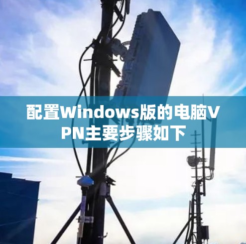配置Windows版的电脑VPN主要步骤如下 配置Windows版的电脑VPN主要步骤如下