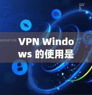 VPN Windows 的使用是一个系统化的过程，需要综合考虑安全、隐私和个人偏好。以下是一个详细且有序的指南，帮助您逐步掌握如何使用VPN Windows