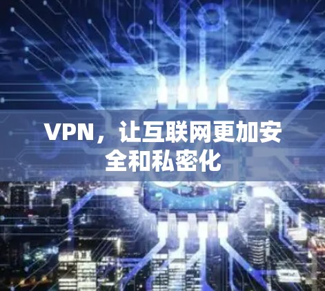 VPN，让互联网更加安全和私密化
