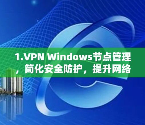 1.VPN Windows节点管理，简化安全防护，提升网络性能