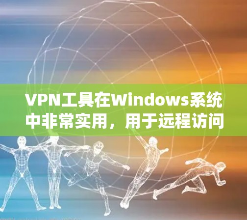 VPN工具在Windows系统中非常实用,用于远程访问互联网。以下是一些常见的VPN工具及其功能,供您参考 VPN工具在Windows系统中非常实用,用于远程访问互联网。以下是一些常见的VPN工具及其功能,供您参考
