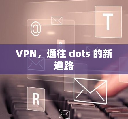 VPN，通往 dots 的新道路