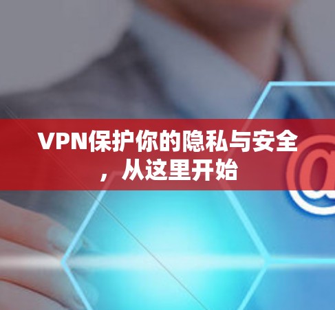 VPN保护你的隐私与安全，从这里开始