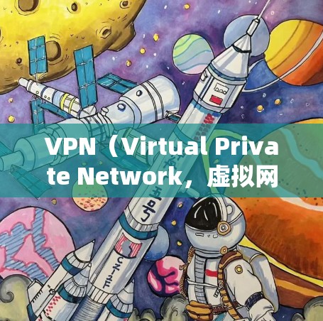 VPN（Virtual Private Network，虚拟网络）软件通常都是免费的，但下载时可能会有一些限制。以下是一些步骤和建议，帮助你找到适合自己的VPN软件