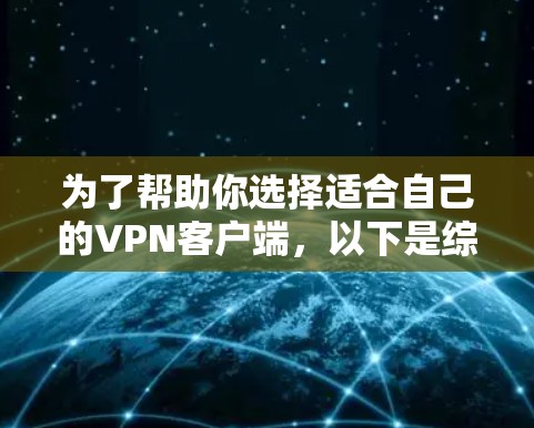 为了帮助你选择适合自己的VPN客户端，以下是综合考虑的因素和推荐