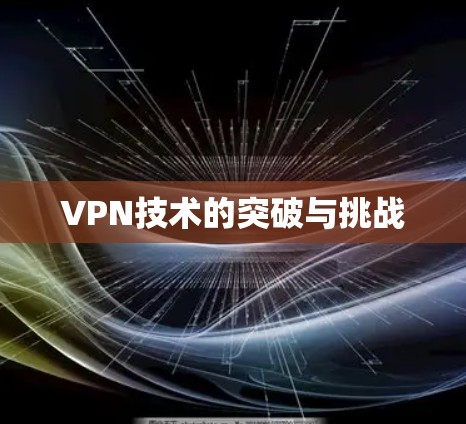 VPN技术的突破与挑战 VPN技术的突破与挑战