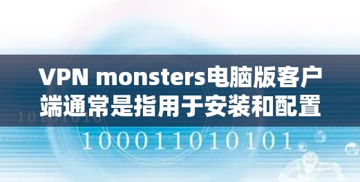 VPN monsters电脑版客户端通常是指用于安装和配置VPN软件的电脑客户端。以下是一些解决此类问题的实用方法