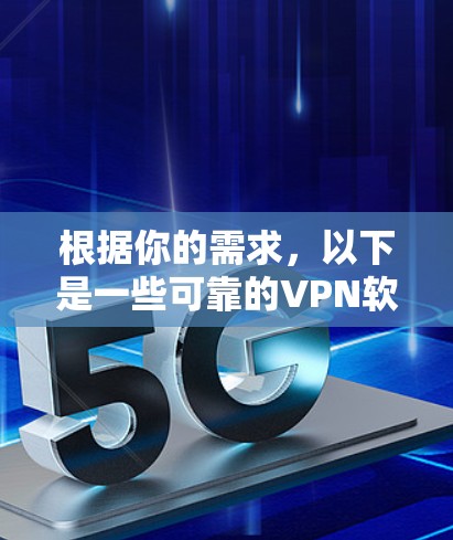 根据你的需求,以下是一些可靠的VPN软件推荐,涵盖了不同的使用场景和需求。每个推荐的软件都有详细的分类和使用说明 根据你的需求,以下是一些可靠的VPN软件推荐,涵盖了不同的使用场景和需求。每个推荐的软件都有详细的分类和使用说明