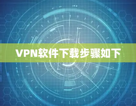 VPN软件下载步骤如下