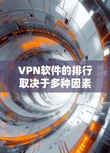 VPN软件的排行取决于多种因素，包括软件的安全性、用户体验、支付安全、多语言支持、可选功能、价格等。以下是一些知名的VPN软件推荐，供您参考