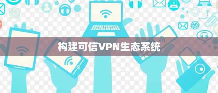 构建可信VPN生态系统