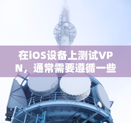 在iOS设备上测试VPN,通常需要遵循一些安全和规范。以下是一些步骤和建议,帮助你安全地使用可信VPN服务 在iOS设备上测试VPN,通常需要遵循一些安全和规范。以下是一些步骤和建议,帮助你安全地使用可信VPN服务