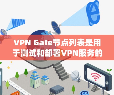VPN Gate节点列表是用于测试和部署VPN服务的重要设备,涉及多个协议如OpenVPN、VPN Pro和VBN。以下是获取和使用的步骤 VPN Gate节点列表是用于测试和部署VPN服务的重要设备,涉及多个协议如OpenVPN、VPN Pro和VBN。以下是获取和使用的步骤