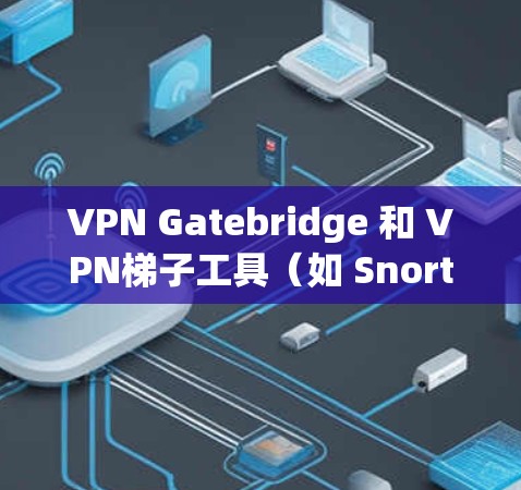 VPN Gatebridge 和 VPN梯子工具(如 Snort、NtSnort)都是用于VPN部署和管理的工具,各有其优缺点。以下是它们的对比和主要区别 VPN Gatebridge 和 VPN梯子工具(如 Snort、NtSnort)都是用于VPN部署和管理的工具,各有其优缺点。以下是它们的对比和主要区别