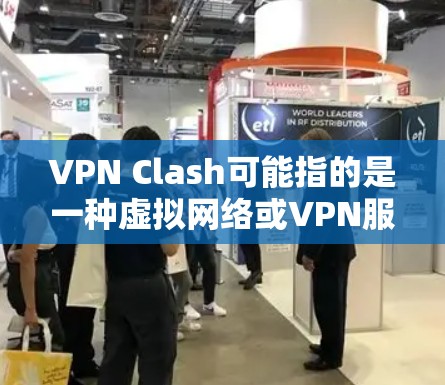 VPN Clash可能指的是一种虚拟网络或VPN服务，但具体的含义可能因上下文而异。以下是一些关于VPN的常见知识和步骤，供您参考