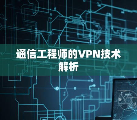 通信工程师的VPN技术解析