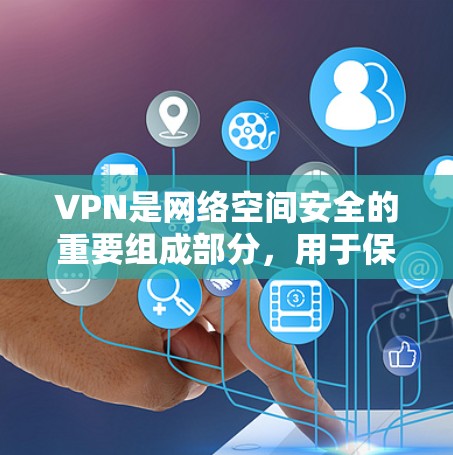 VPN是网络空间安全的重要组成部分，用于保护用户的隐私和信息安全。以下是详细的VPNAPP安装步骤，供您参考