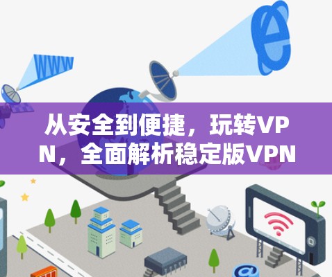 从安全到便捷，玩转VPN，全面解析稳定版VPN应用