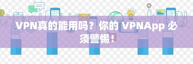 VPN真的能用吗？你的 VPNApp 必须警惕！
