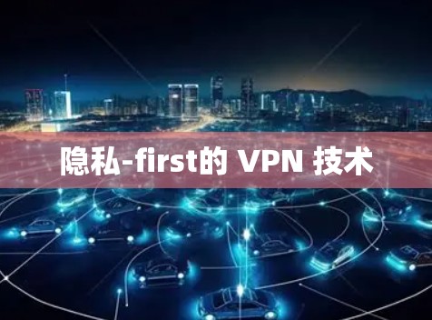 隐私-first的 VPN 技术