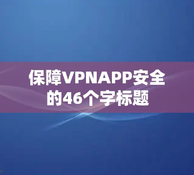 保障VPNAPP安全的46个字标题