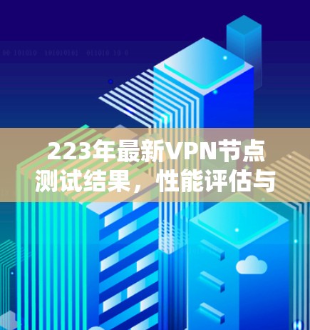 223年最新VPN节点测试结果,性能评估与稳定性评分 223年最新VPN节点测试结果,性能评估与稳定性评分