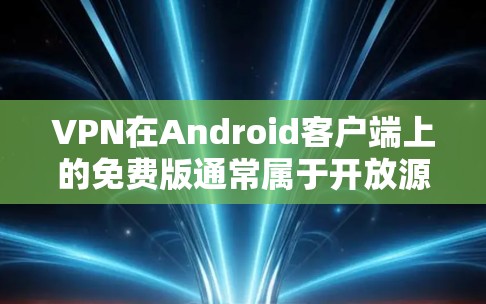 VPN在Android客户端上的免费版通常属于开放源代码软件,这些软件通常允许用户访问互联网。以下是一些常见的VPN软件及其在Android上的使用方法 VPN在Android客户端上的免费版通常属于开放源代码软件,这些软件通常允许用户访问互联网。以下是一些常见的VPN软件及其在Android上的使用方法