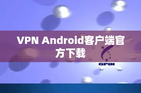 VPN Android客户端官方下载