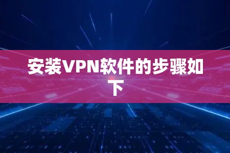 安装VPN软件的步骤如下