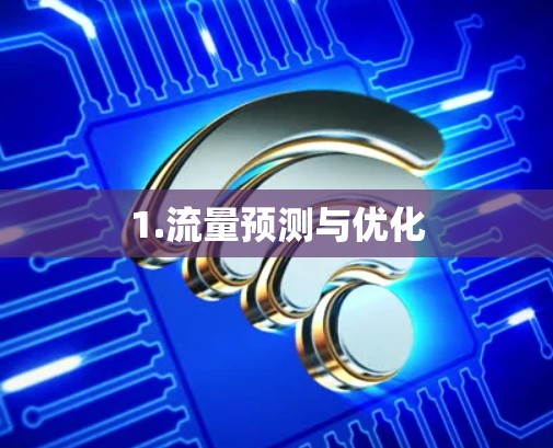 1.流量预测与优化 1.流量预测与优化