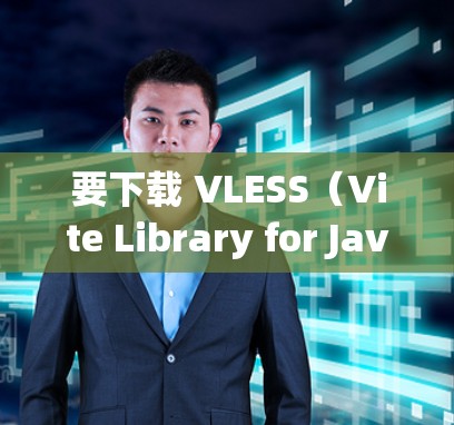 要下载 VLESS（Vite Library for JavaScript）可以按照以下步骤进行