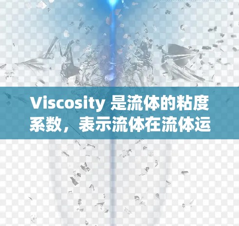 Viscosity 是流体的粘度系数,表示流体在流体运动中阻碍运动的能力。它的使用方法通常包括测量和计算,具体取决于应用场景。以下是一些关于 viscosity 的使用方法 Viscosity 是流体的粘度系数,表示流体在流体运动中阻碍运动的能力。它的使用方法通常包括测量和计算,具体取决于应用场景。以下是一些关于 viscosity 的使用方法