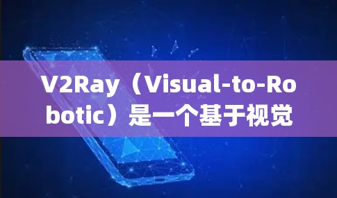 V2Ray（Visual-to-Robotic）是一个基于视觉的机器人系统，用于将视觉信号从传感器中提取并用于机器人控制。V2Ray性能分析系统是用于评估和优化该系统的性能的工具和方法