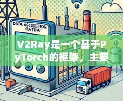 V2Ray是一个基于PyTorch的框架，主要用于图像理解任务，支持目标检测、分割和生成等任务。以下是对V2Ray性能的详细分析