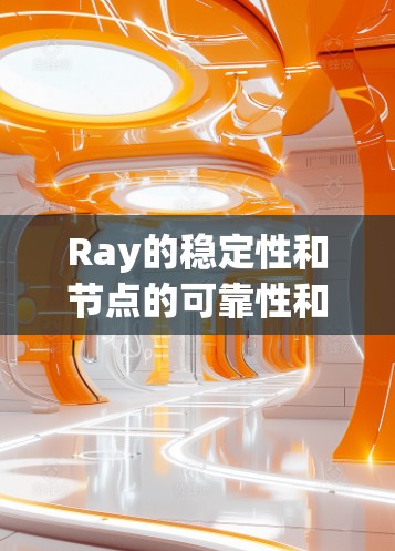 Ray的稳定性和节点的可靠性和耐用性密切相关,因为Ray涉及分布式计算和大规模数据处理。确保节点的稳定性和可靠性是Ray部署和运行的关键因素 Ray的稳定性和节点的可靠性和耐用性密切相关,因为Ray涉及分布式计算和大规模数据处理。确保节点的稳定性和可靠性是Ray部署和运行的关键因素